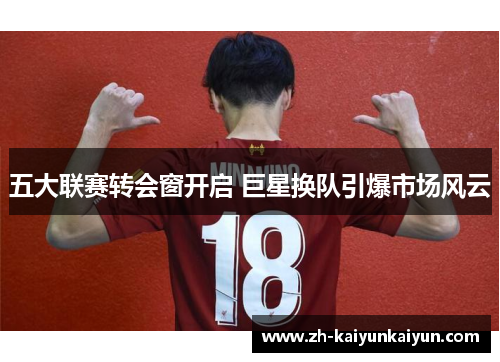 五大联赛转会窗开启 巨星换队引爆市场风云