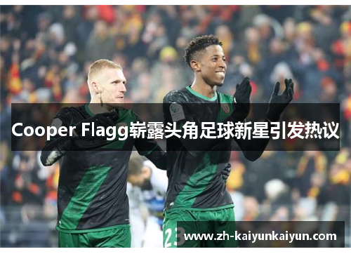 Cooper Flagg崭露头角足球新星引发热议