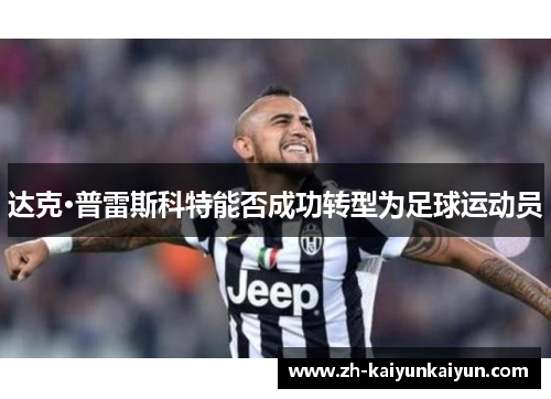 达克·普雷斯科特能否成功转型为足球运动员 达克·普雷斯科特能否成功转型为足球运动员