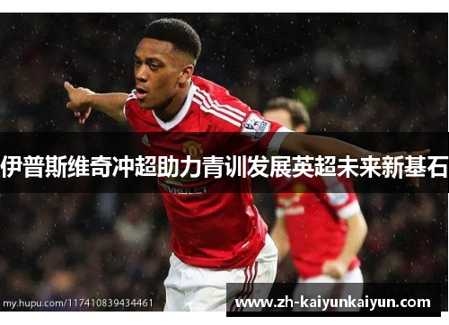伊普斯维奇冲超助力青训发展英超未来新基石