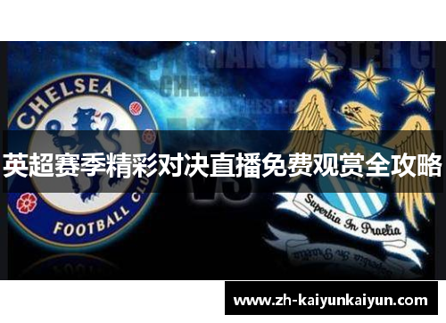 英超赛季精彩对决直播免费观赏全攻略 英超赛季精彩对决直播免费观赏全攻略