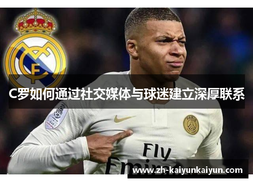 C罗如何通过社交媒体与球迷建立深厚联系